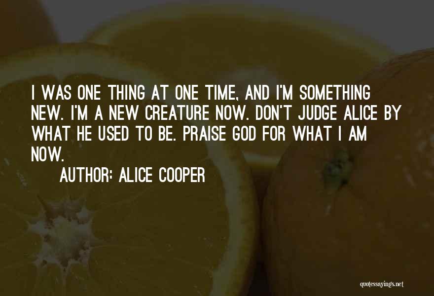 New Creature Quotes By Alice Cooper