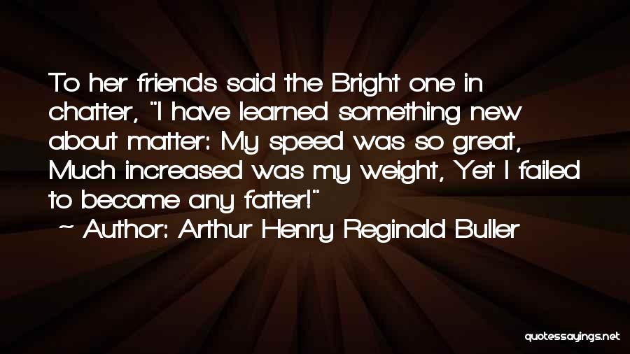 New Friends Quotes By Arthur Henry Reginald Buller
