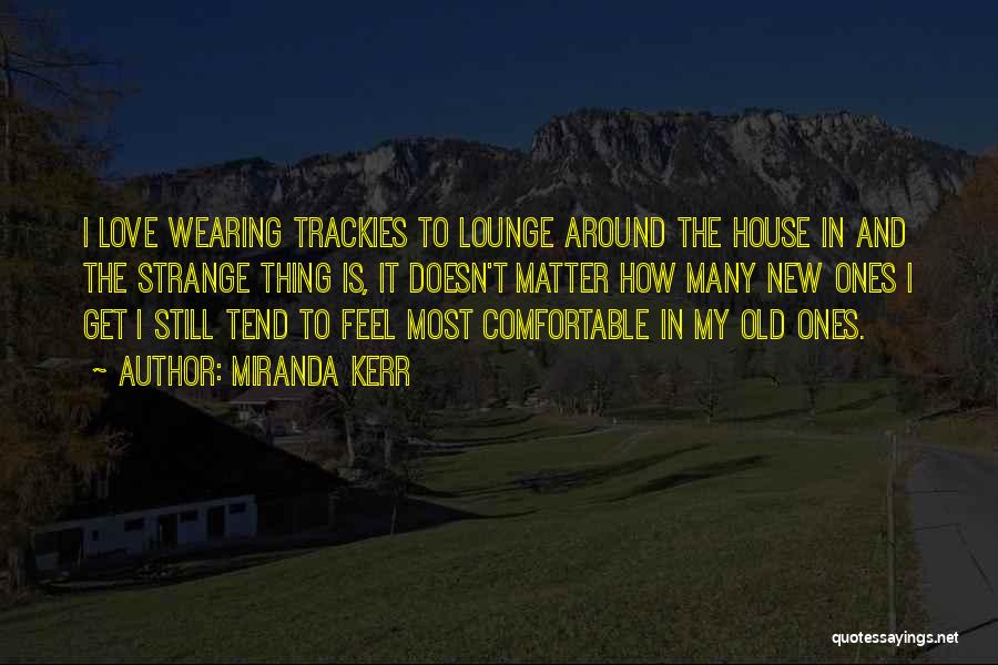 New House Love Quotes By Miranda Kerr