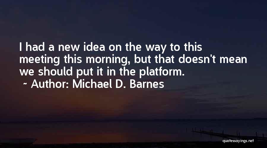 New Idea Quotes By Michael D. Barnes