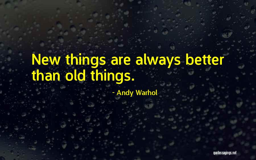 New Is Not Always Better Quotes By Andy Warhol New Is Not Always Better Quotes By Andy Warhol
