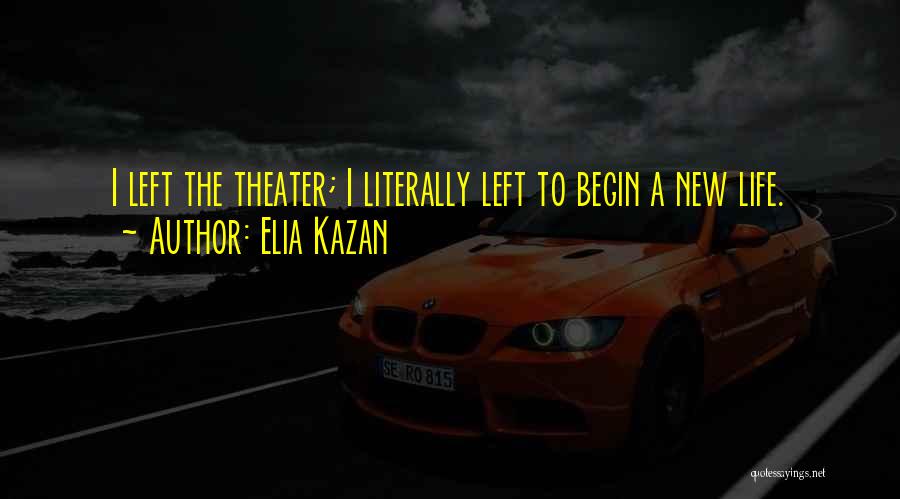 New Life Begin Quotes By Elia Kazan