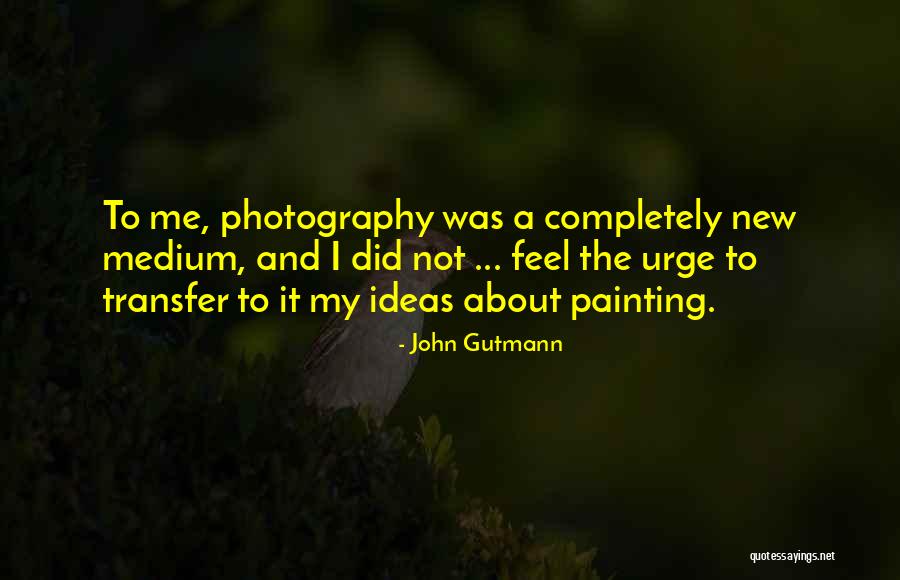 New Medium Quotes By John Gutmann New Medium Quotes By John Gutmann