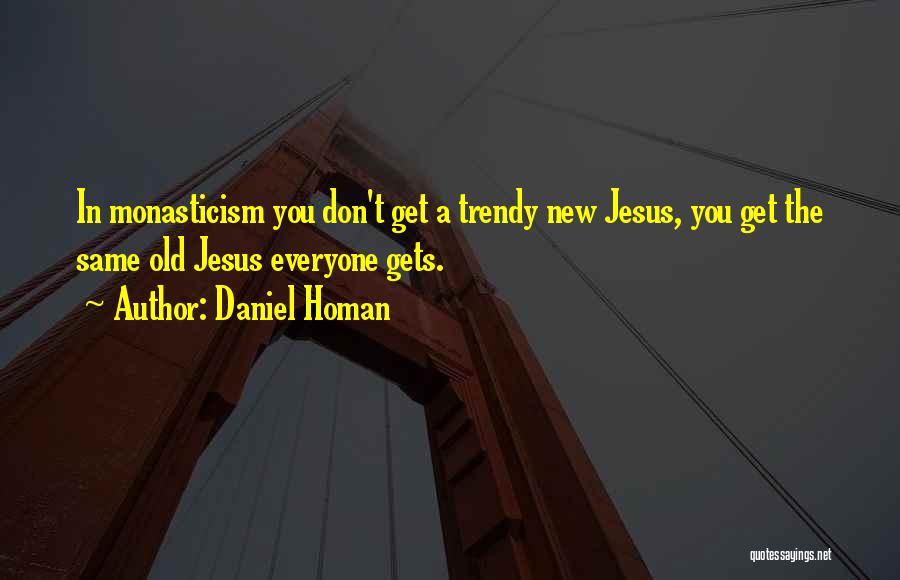 New Monasticism Quotes By Daniel Homan