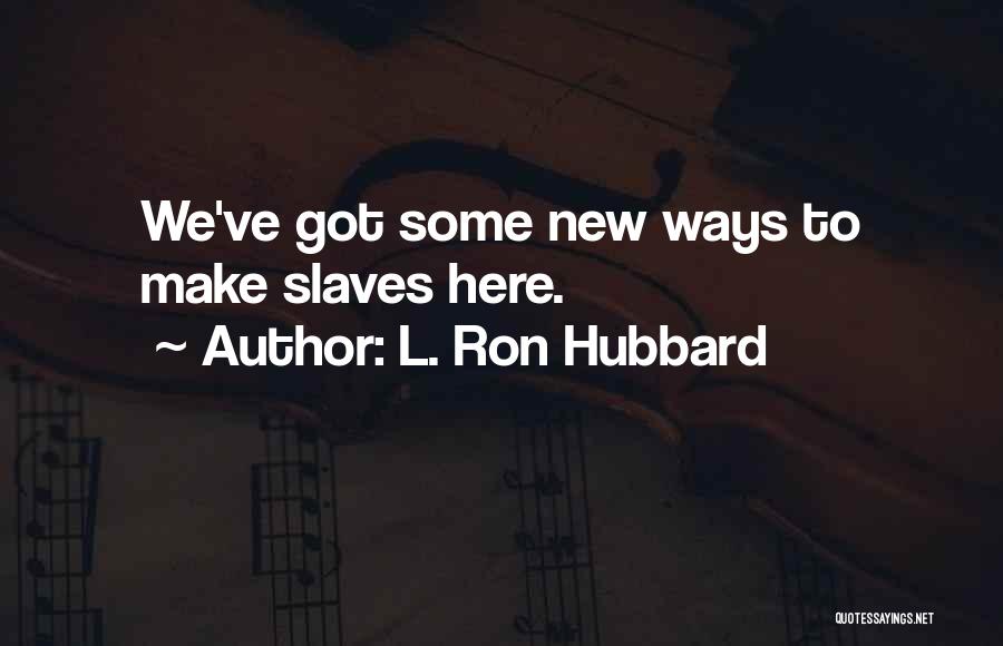 New Slaves Quotes By L. Ron Hubbard