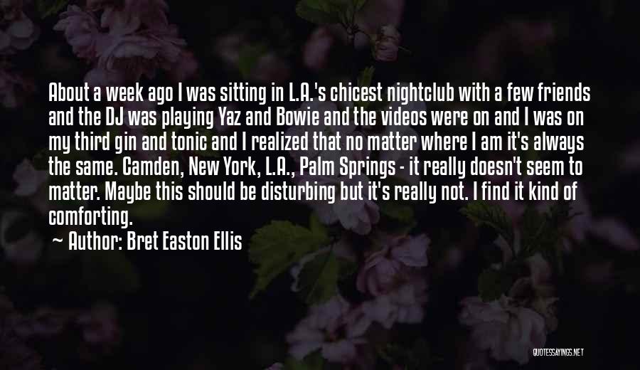 New Week Quotes By Bret Easton Ellis