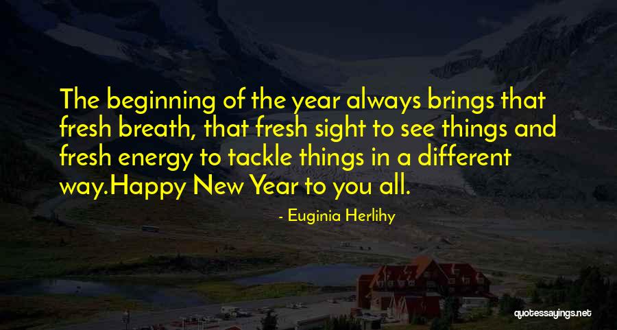 New Year New Beginning Quotes By Euginia Herlihy New Year New Beginning Quotes By Euginia Herlihy
