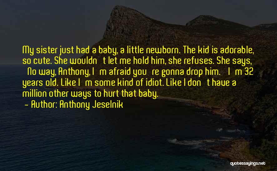 Newborn Baby Quotes By Anthony Jeselnik