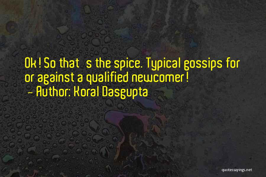 Newcomer Quotes By Koral Dasgupta