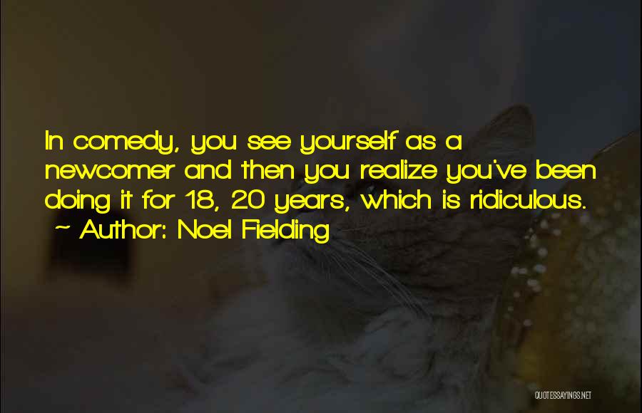 Newcomer Quotes By Noel Fielding