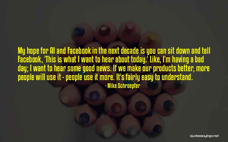 News For Today Quotes By Mike Schroepfer News For Today Quotes By Mike Schroepfer