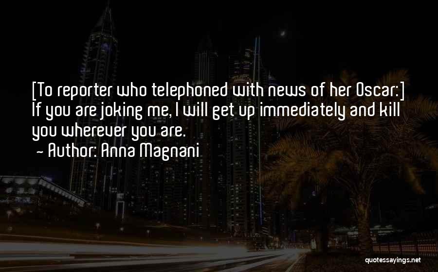 News Reporter Quotes By Anna Magnani