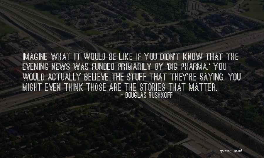 News Stories Quotes By Douglas Rushkoff News Stories Quotes By Douglas Rushkoff