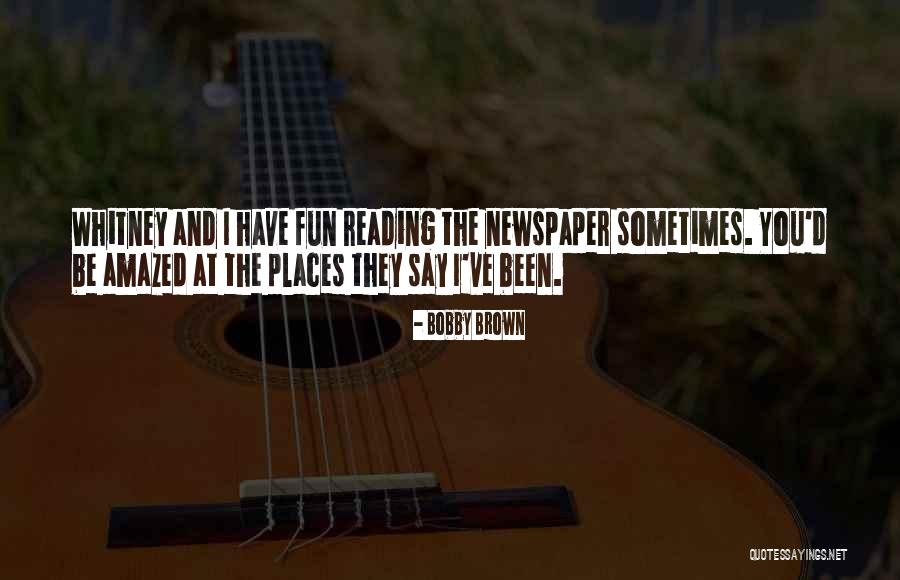 Newspaper Reading Quotes By Bobby Brown Newspaper Reading Quotes By Bobby Brown
