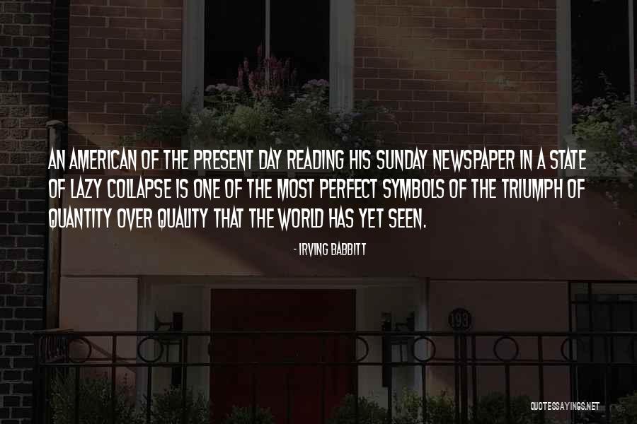 Newspaper Reading Quotes By Irving Babbitt Newspaper Reading Quotes By Irving Babbitt