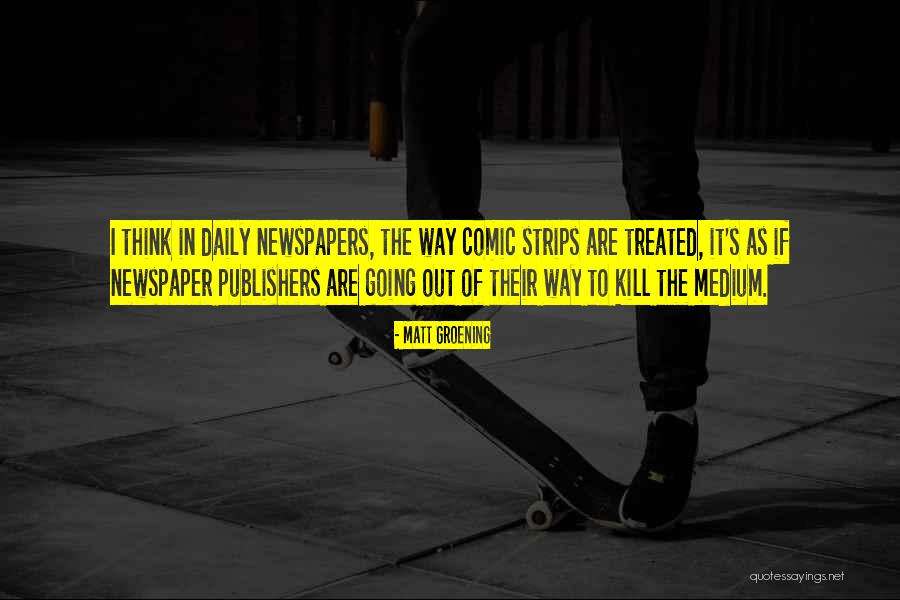 Newspapers With Comic Strips Quotes By Matt Groening Newspapers With Comic Strips Quotes By Matt Groening