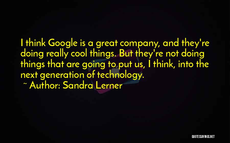 Next Generation Technology Quotes By Sandra Lerner