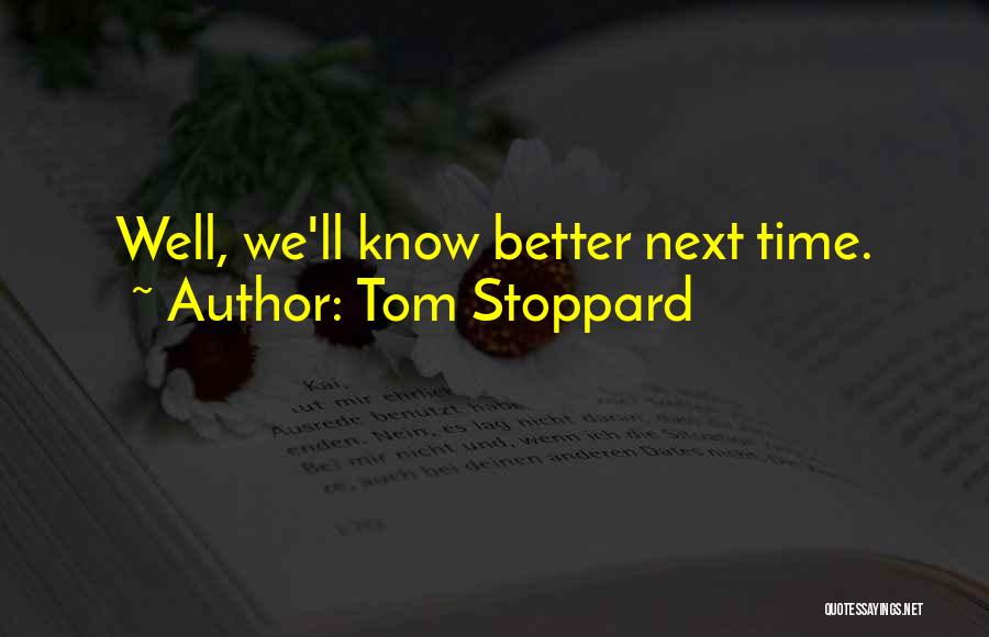 Next Time Will Be Better Quotes By Tom Stoppard