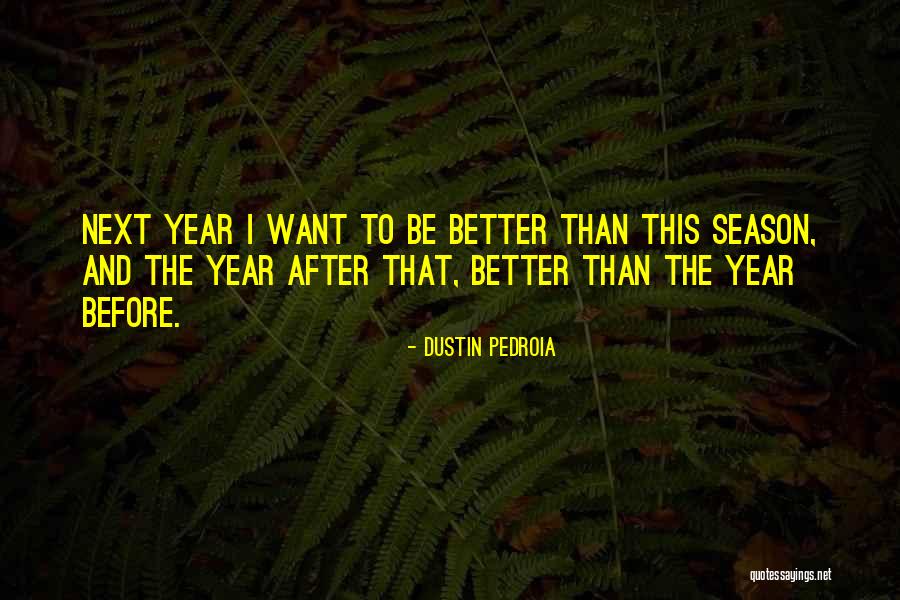 Next Year Will Be Better Quotes By Dustin Pedroia Next Year Will Be Better Quotes By Dustin Pedroia