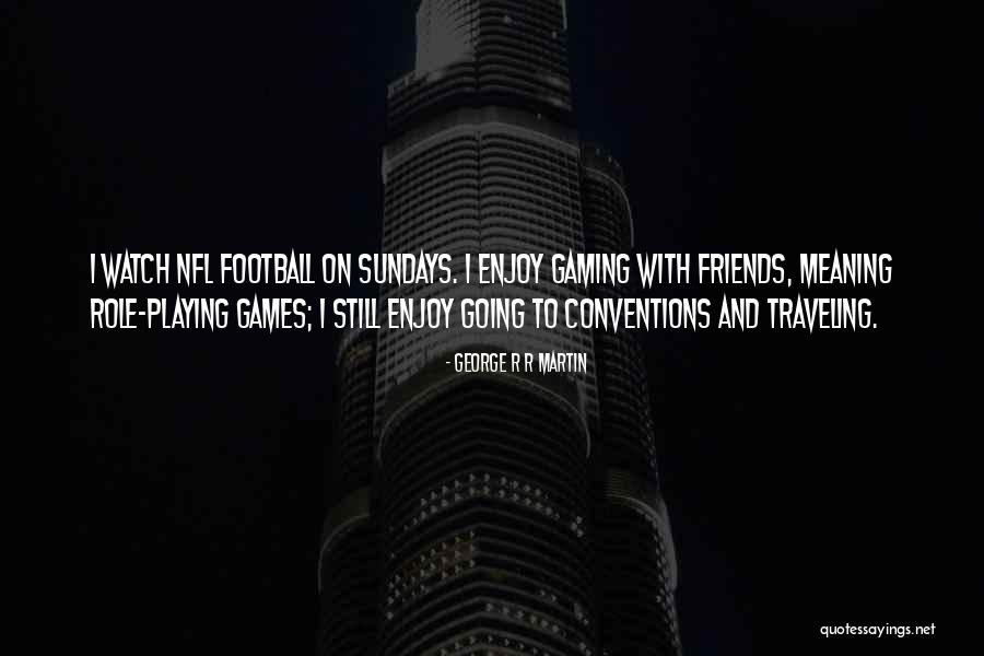 Nfl Games Quotes By George R R Martin Nfl Games Quotes By George R R Martin
