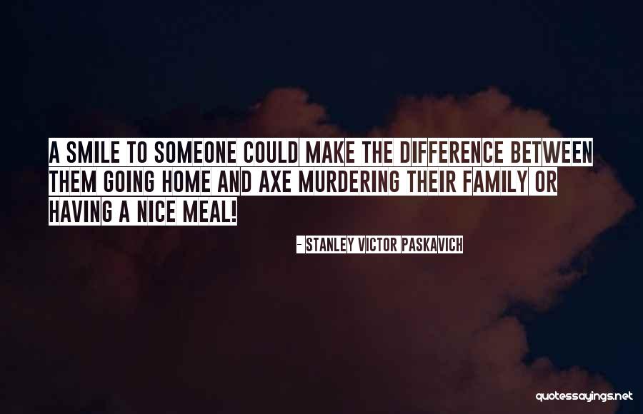 Nice Family Quotes By Stanley Victor Paskavich Nice Family Quotes By Stanley Victor Paskavich