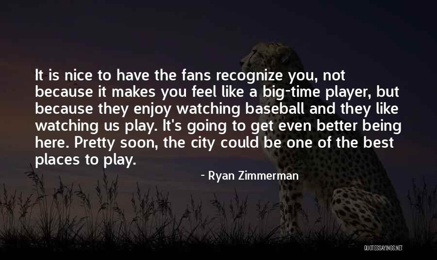 Nice Feel Better Quotes By Ryan Zimmerman Nice Feel Better Quotes By Ryan Zimmerman