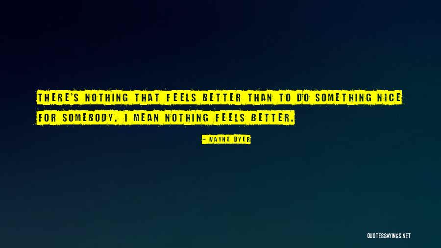 Nice Feel Better Quotes By Wayne Dyer Nice Feel Better Quotes By Wayne Dyer