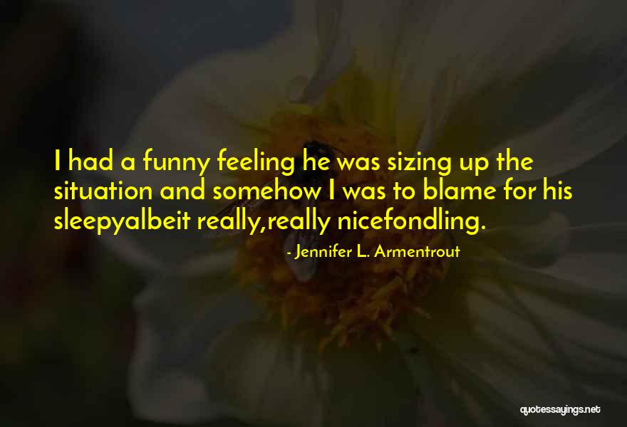 Nice Feeling Quotes By Jennifer L. Armentrout Nice Feeling Quotes By Jennifer L. Armentrout