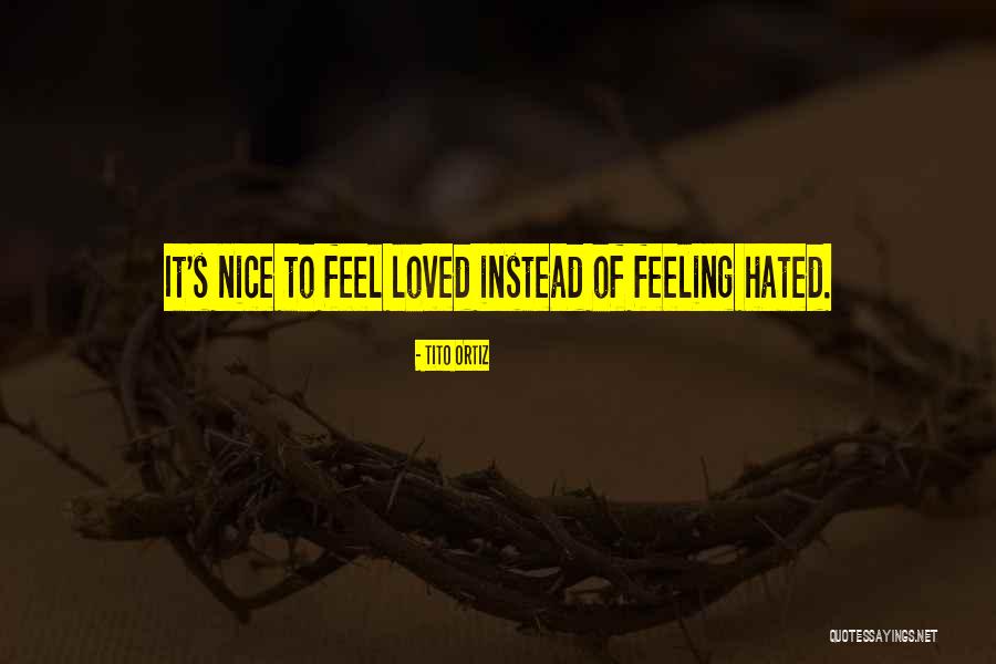 Nice Feeling Quotes By Tito Ortiz Nice Feeling Quotes By Tito Ortiz