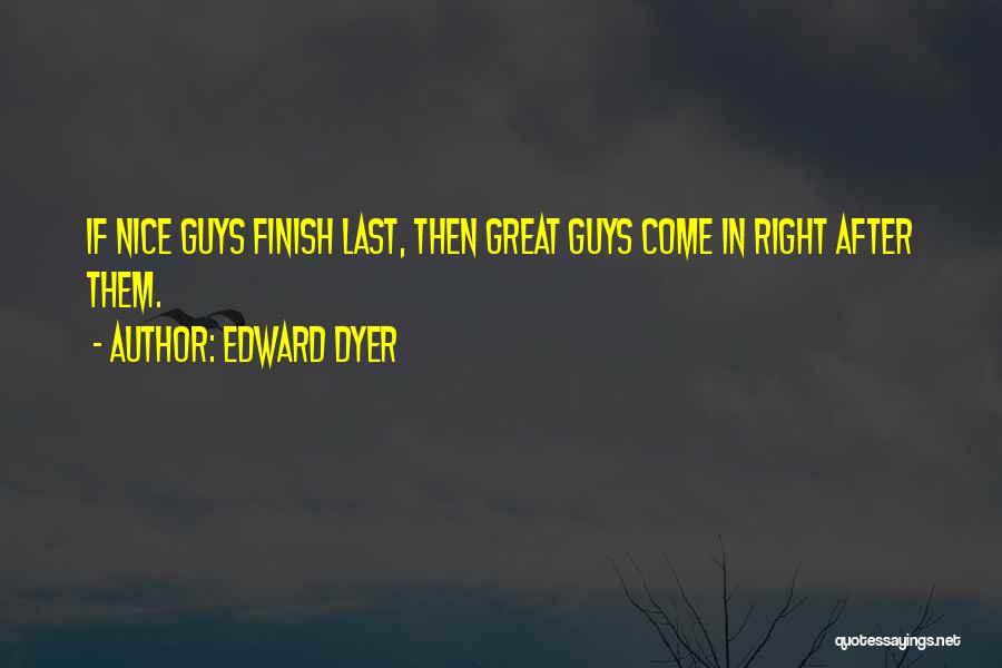 Nice Guys Quotes By Edward Dyer