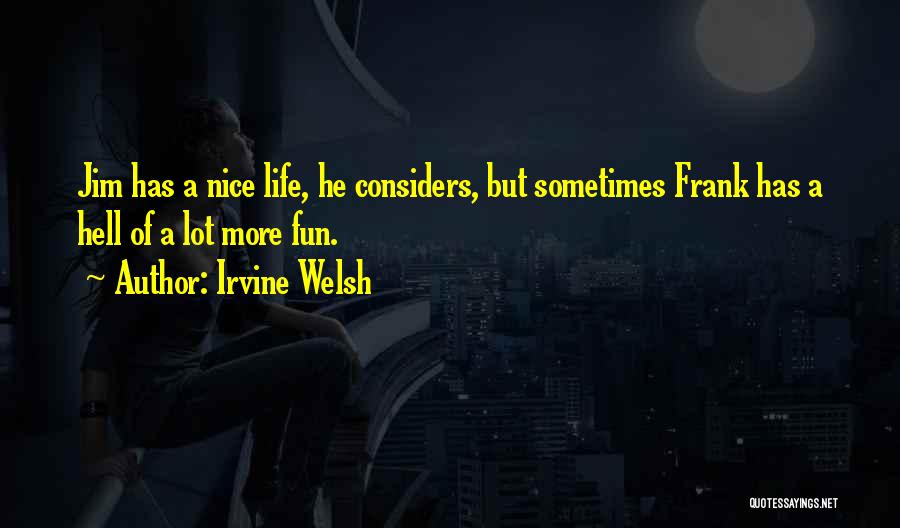 Nice Life Quotes By Irvine Welsh