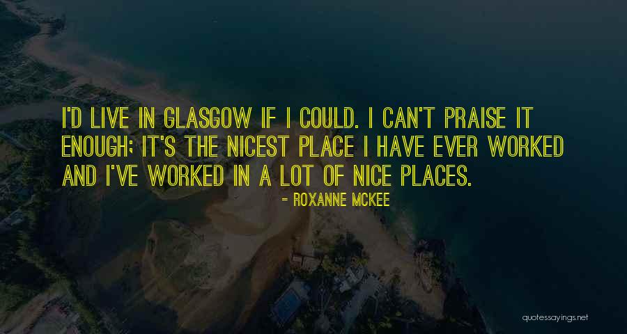 Nice Places Quotes By Roxanne McKee