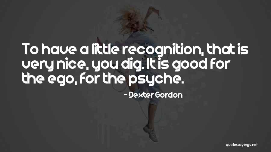 Nice Recognition Quotes By Dexter Gordon Nice Recognition Quotes By Dexter Gordon