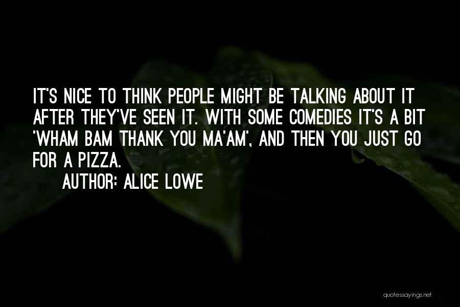 Nice Talking To You Quotes By Alice Lowe