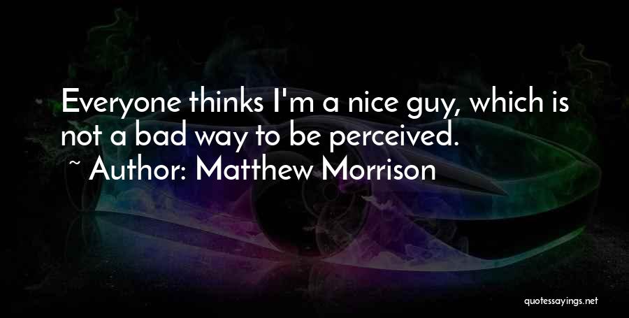 Nice To Everyone Quotes By Matthew Morrison