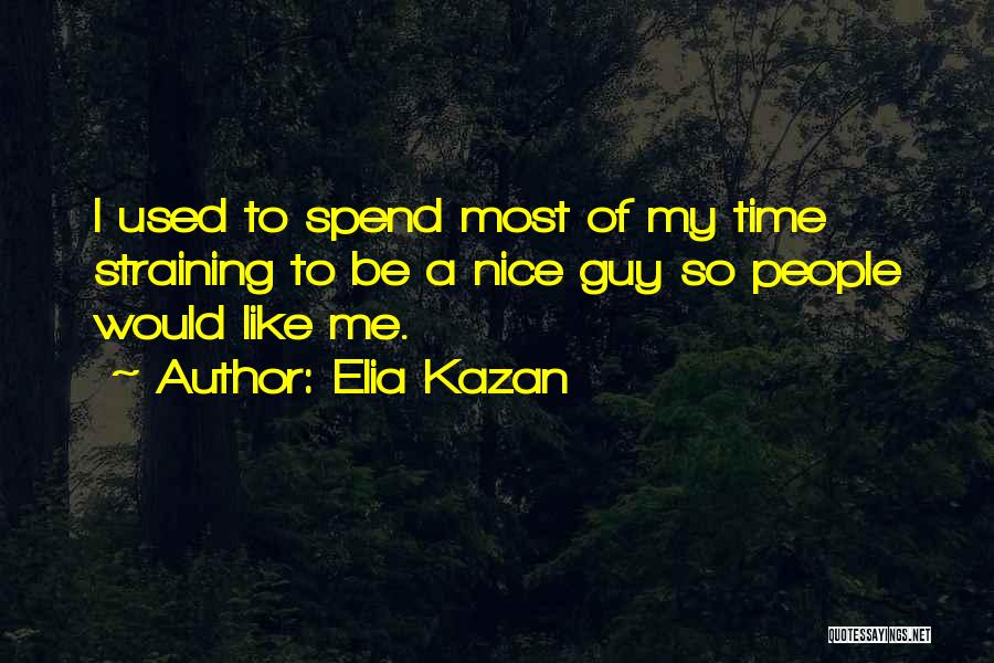 Nice To Spend Time With You Quotes By Elia Kazan