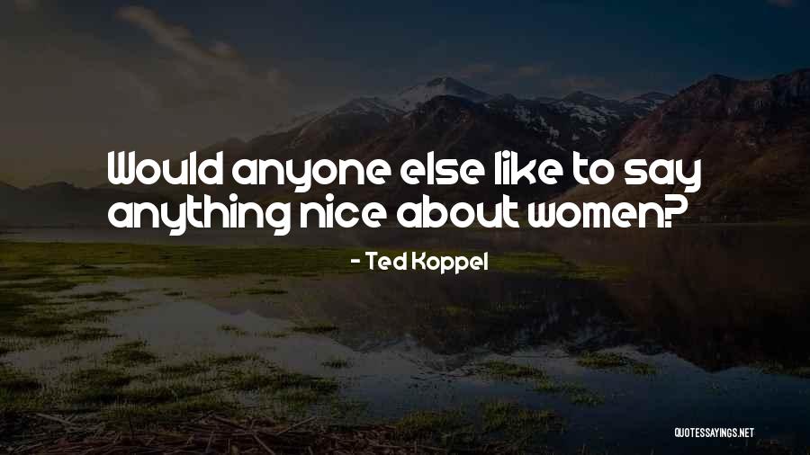 Nice Women Quotes By Ted Koppel Nice Women Quotes By Ted Koppel
