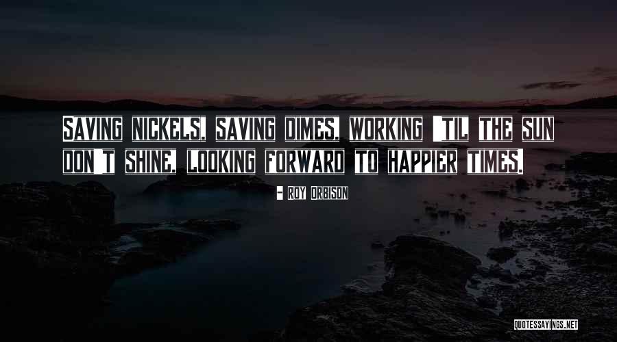 Nickels And Dimes Quotes By Roy Orbison Nickels And Dimes Quotes By Roy Orbison
