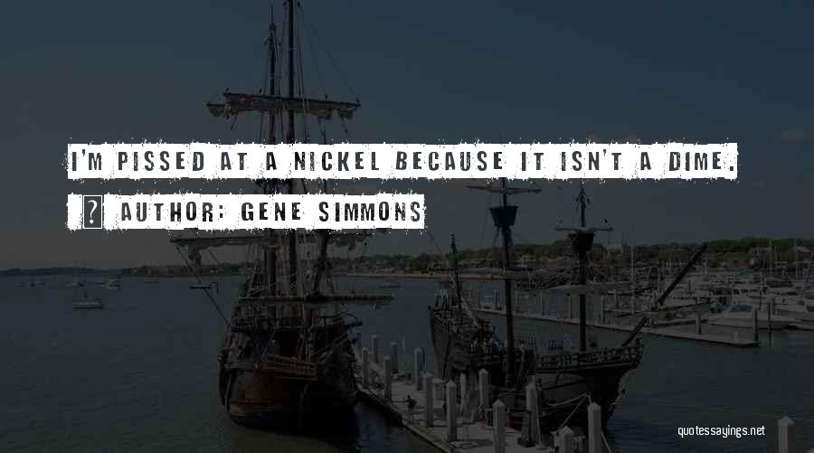 Nickels Quotes By Gene Simmons