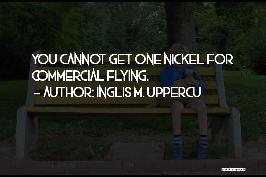 Nickels Quotes By Inglis M. Uppercu