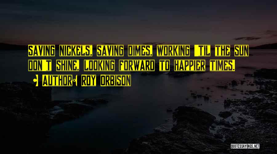 Nickels Quotes By Roy Orbison