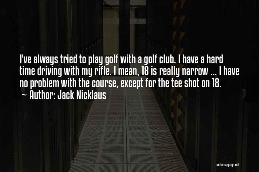 Nicklaus Golf Quotes By Jack Nicklaus