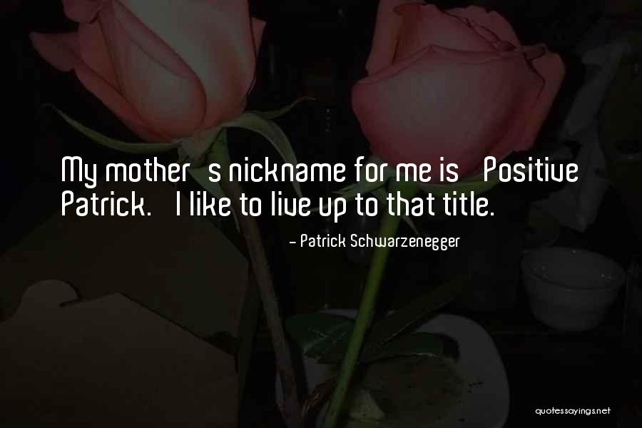 Nickname Me Quotes By Patrick Schwarzenegger Nickname Me Quotes By Patrick Schwarzenegger