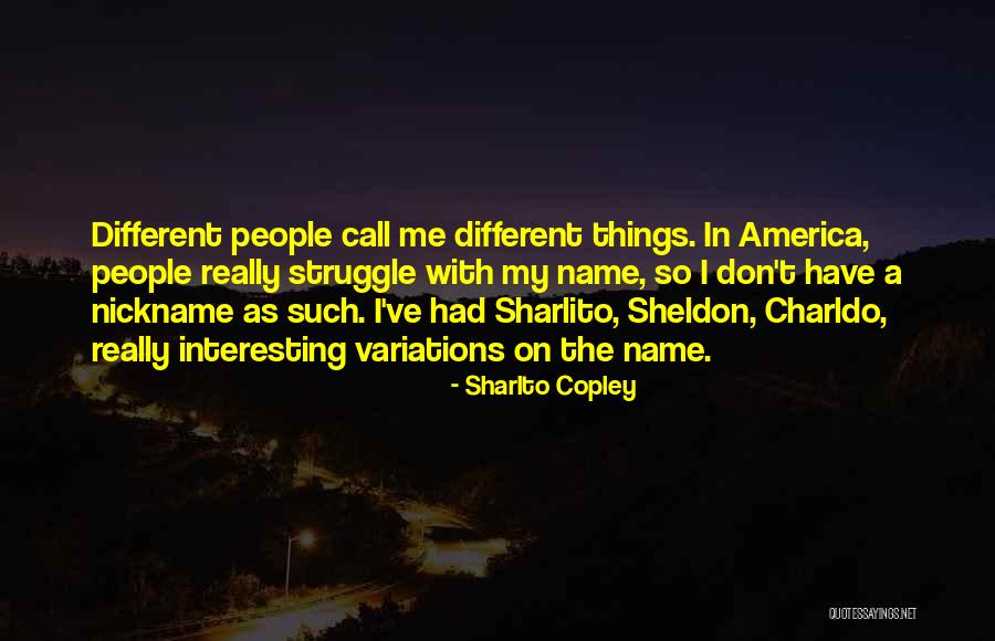 Nickname Me Quotes By Sharlto Copley Nickname Me Quotes By Sharlto Copley