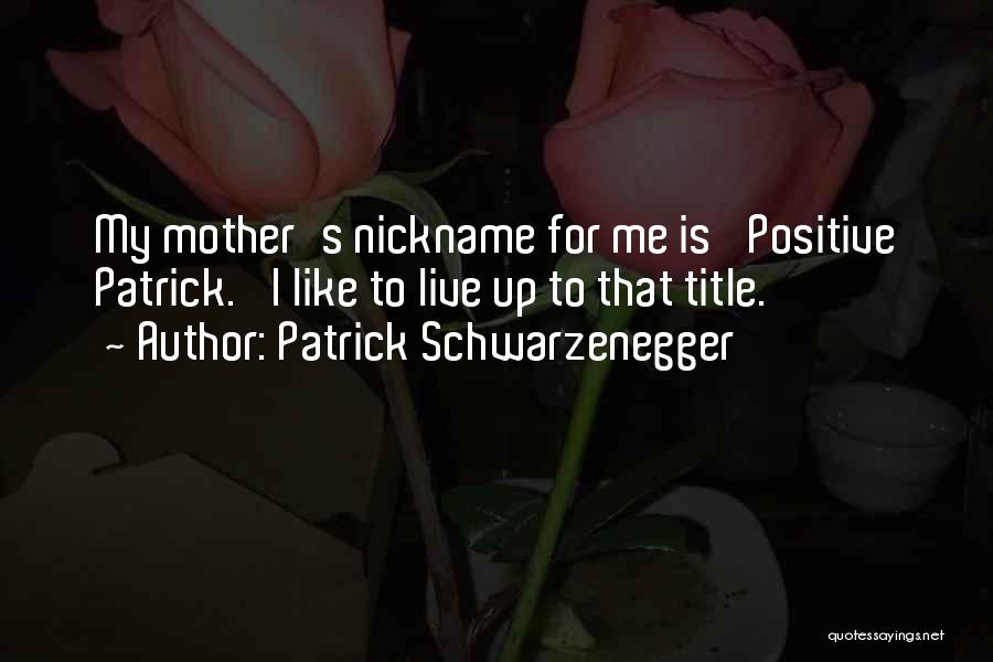 Nickname Quotes By Patrick Schwarzenegger