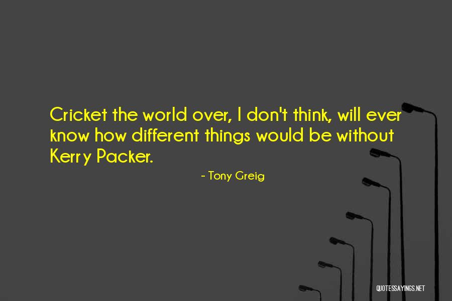 Niedecker Crosser Quotes By Tony Greig Niedecker Crosser Quotes By Tony Greig