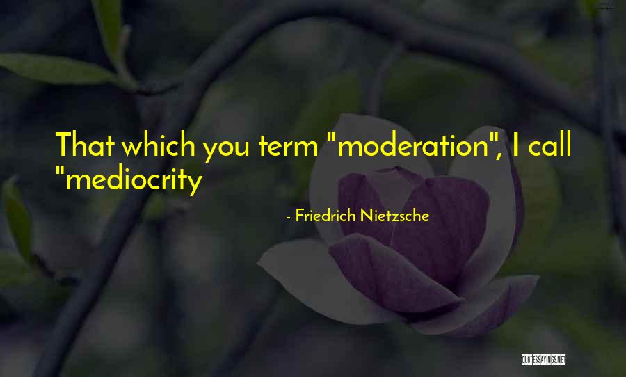 Nietzsche Mediocrity Quotes By Friedrich Nietzsche