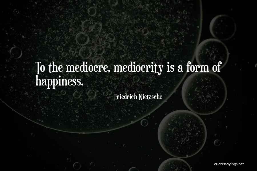 Nietzsche Mediocrity Quotes By Friedrich Nietzsche