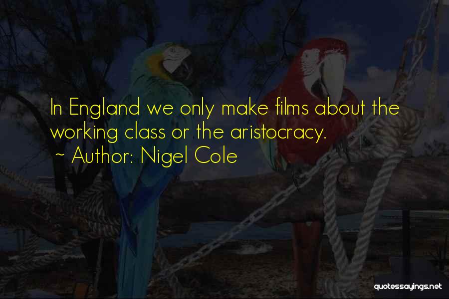 Nigel Quotes By Nigel Cole