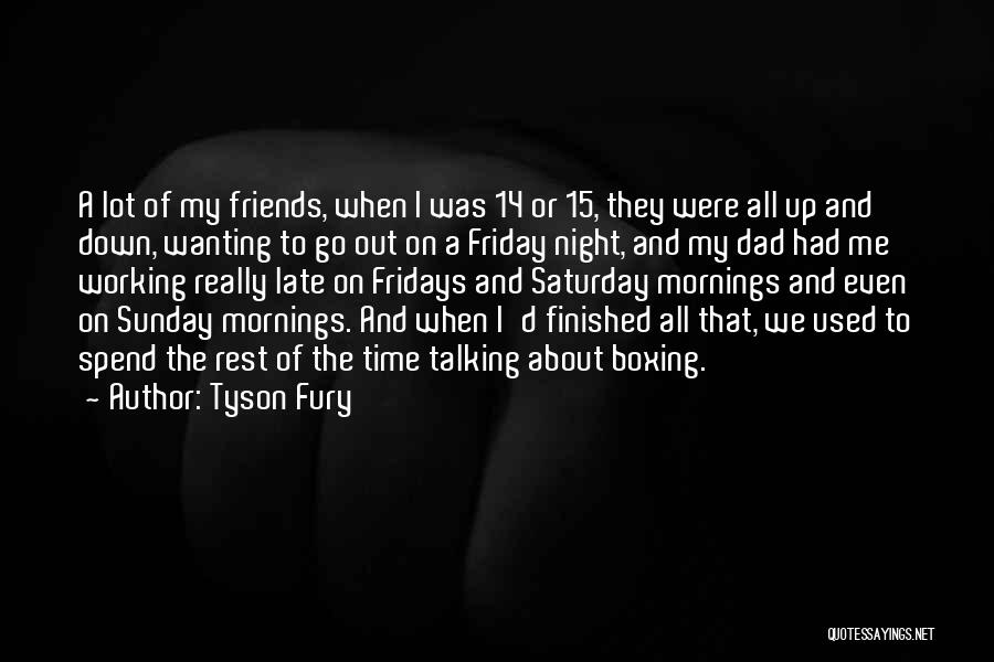 Night And Friends Quotes By Tyson Fury